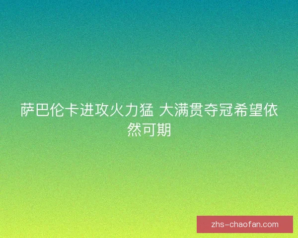 萨巴伦卡进攻火力猛 大满贯夺冠希望依然可期